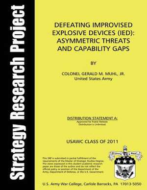 Defeating Improvised Explosive Devices; Asymmetric Threats and Capability Gaps de United States Army