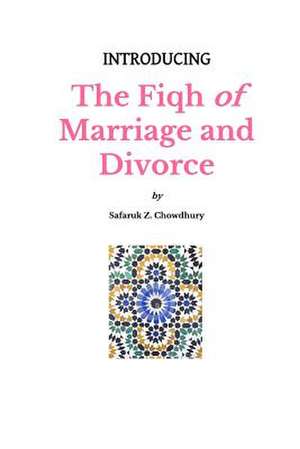 Introducing the Fiqh of Marriage and Divorce de Safaruk Z. Chowdhury