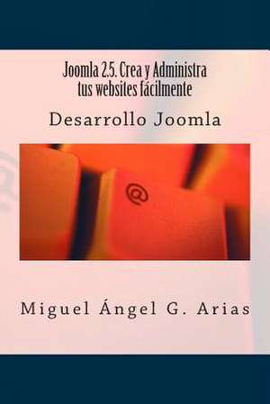 Joomla 2.5. Crea y Administra Tus Websites Facilmente de Miguel Angel G. Arias