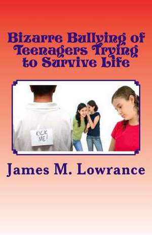 Bizarre Bullying of Teenagers Trying to Survive Life de James M. Lowrance