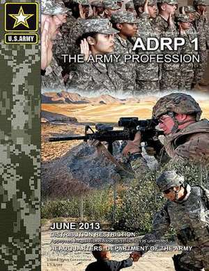 Army Doctrine Reference Publication Adrp 1 the Army Profession June 2013 de United States Government Us Army