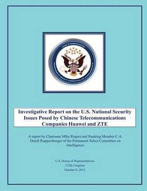 Investigative Report on the U.S. National Security Issues Posed by Chinese Telecommunications Companies Huawei and Zte de U S House Of Representatives