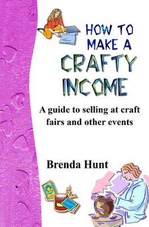 How to Make a Crafty Income de Brenda Hunt