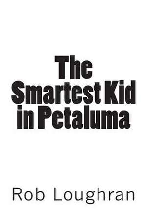 The Smartest Kid in Petaluma de Rob Loughran