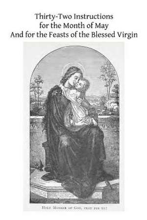 Thirty-Two Instructions for the Month of May and for the Feasts of the Blessed Virgin de Rev Thomas F. Ward