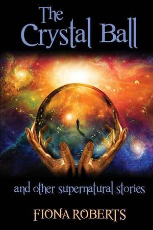 The Crystal Ball and Other Supernatural Stories de Fiona Roberts