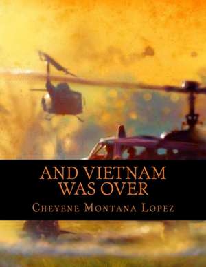 And Vietnam Was Over de Cheyene Montana Lopez