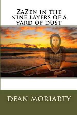 Zazen in the Nine Layers of a Yard of Dust de Dean Moriarty