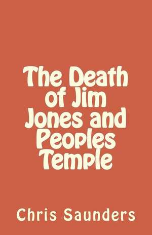 The Death of Jim Jones and Peoples Temple de Chris Saunders