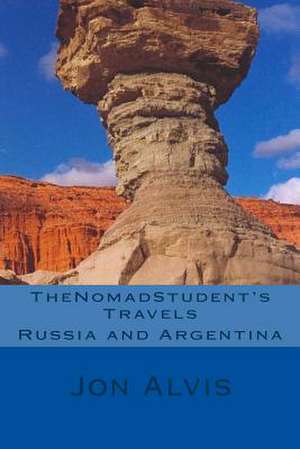 Thenomadstudent's Travels - Russia and Argentina de Jon Alvis