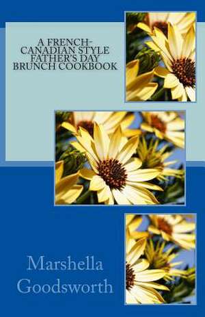 A French-Canadian Style Father's Day Brunch Cookbook de Marshella Goodsworth