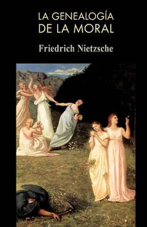 La Genealogia de La Moral de Friedrich Wilhelm Nietzsche