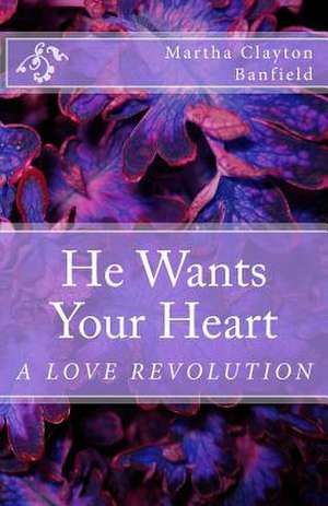 He Wants Your Heart de Martha Clayton Banfield