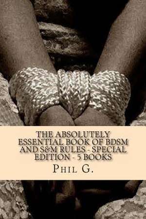 The Absolutely Essential Book of Bdsm and S&m Rules - Special Edition - 5 Books de Phil G