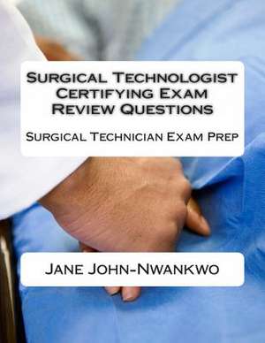 Surgical Technologist Certifying Exam Review Questions de Jane John-Nwankwo