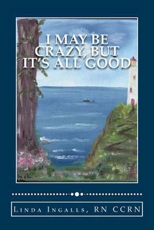 I May Be Crazy, But It's All Good de Linda Ingalls