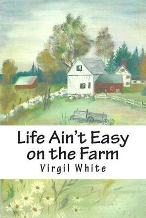 Life Ain't Easy on the Farm de Virgil a. White