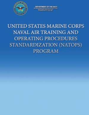 United States Marine Corps Naval Air Training and Operating Procedures Standardization (Natops) Program de Department Of the Navy