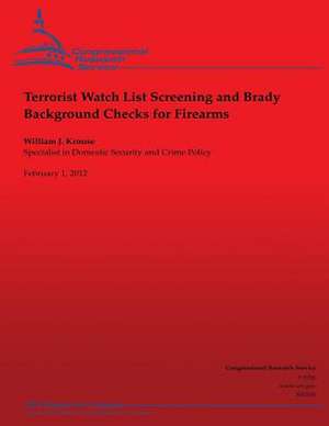 Terrorist Watch List Screening and Brady Background Checks for Firearms de William J. Krouse