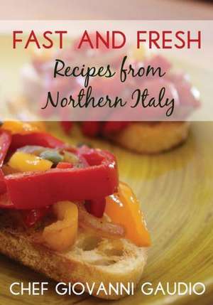 Fast and Fresh: Recipes from Northern Italy de Giovanni Gaudio