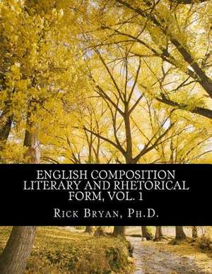 English Composition - Literary and Rhetorical Form, Vol. 1 de Rick Bryan