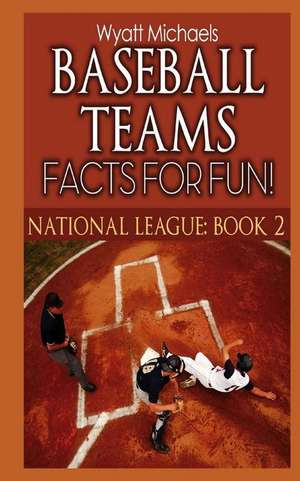 Baseball Teams Facts for Fun! National League Book 2 de Wyatt Michaels