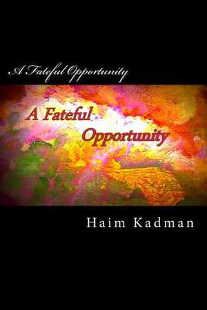 A Fateful Opportunity de MR Haim Kadman