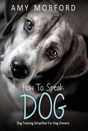 How to Speak Dog de MS Amy Morford