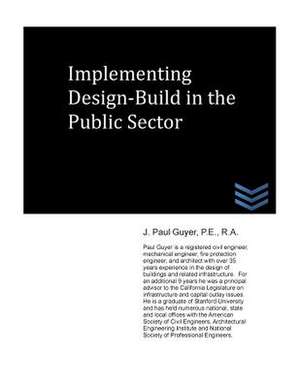 Implementing Design-Build in the Public Sector de J. Paul Guyer