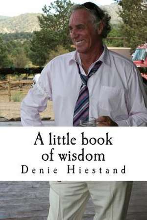 A Little Book of Wisdom de Denie Hiestand