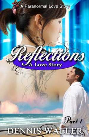 Reflections- A Love Story Part One de Dennis Waller