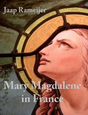 Mary Magdalene in France de Jaap Rameijer