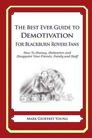 The Best Ever Guide to Demotivation for Blackburn Rovers Fans de Mark Geoffrey Young