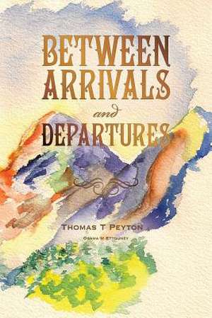 Between Arrivals and Departures de Thomas Peyton