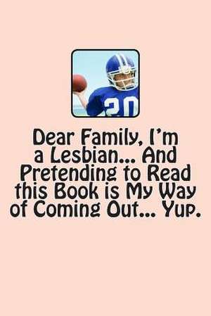 Dear Family, I'm a Lesbian... and Pretending to Read This Book Is My Way of Coming Out... Yup. de T. M. Caufield