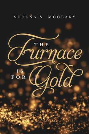 The Furnace Is for Gold de McClary, Mrs Serena S.