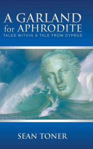 A Garland for Aphrodite de Sean Toner