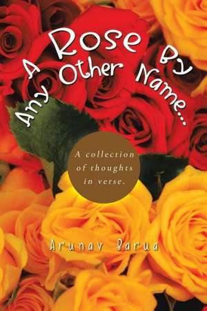 A Rose by Any Other Name... de Arunav Barua