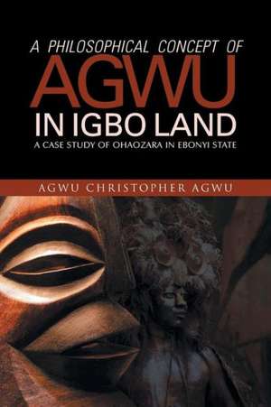 A Philosophical Concept of Agwu in Igbo Land de Agwu Christopher Agwu