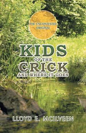 Kids of the Crick: And Where It Goes de Lloyd E. McIlveen