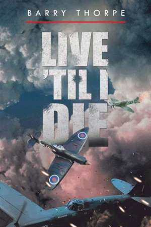 Live 'Til I Die de Barry Thorpe