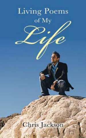 Living Poems of My Life de Chris Jackson