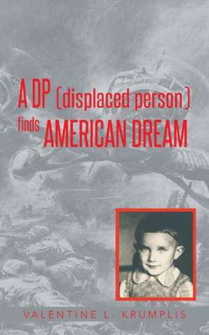 A DP (Displaced Person) Finds American Dream de Valentine L. Krumplis