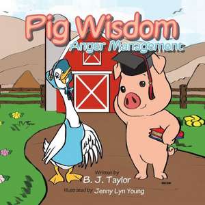 Pig Wisdom: Anger Management de B. J. Taylor