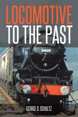 Locomotive to the Past de George D. Schultz