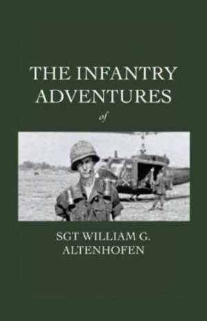 The Infantry Adventures of Sgt William G. Altenhofen de Sgt William G. Altenhofen