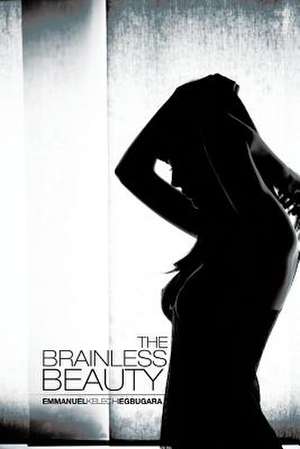 The Brainless Beauty de Emmanuel Kelechi Egbugara