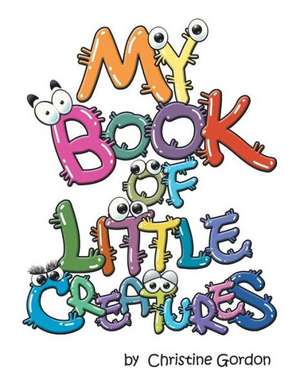 My Book of Little Creatures de Christine Gordon