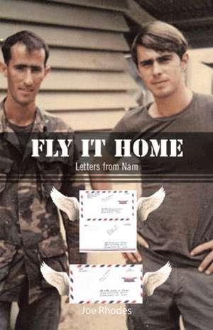 Fly It Home: Letters from Nam de Joe Rhodes