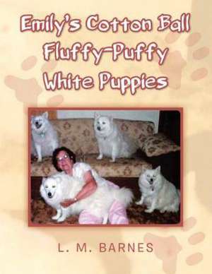 Emily's Cotton Ball Fluffy-Puffy White Puppies de L. M. Barnes